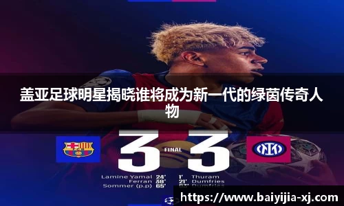 盖亚足球明星揭晓谁将成为新一代的绿茵传奇人物