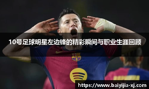 10号足球明星左边锋的精彩瞬间与职业生涯回顾