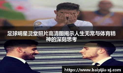 足球明星灵堂照片高清图揭示人生无常与体育精神的深刻思考