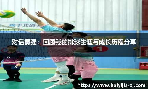 对话黄强：回顾我的排球生涯与成长历程分享